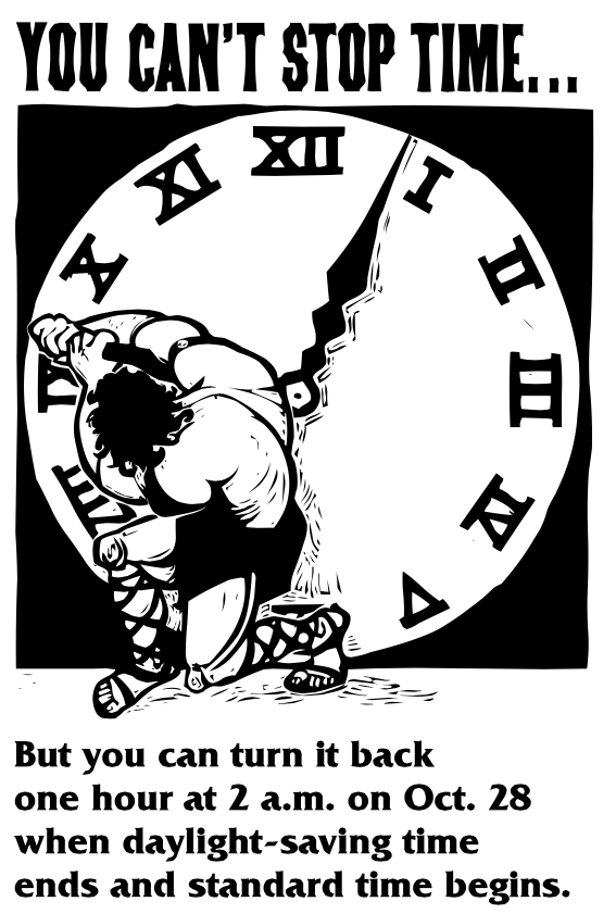 A cartoon of a strong man struggling to stop the hands of a large clock. The caption reads: You can't stop time... but you can turn it back one hour at 2 a.m. Oct. 28 when daylight-saving time ends and standard time begins."